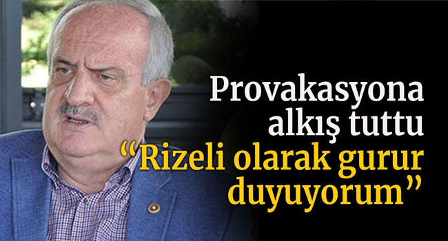 Provakasyona alkış tuttu “Rizeli olarak gurur duyuyorum”