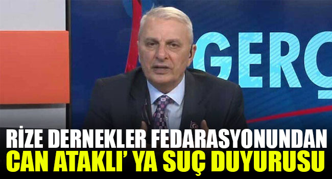 Rize Dernekler Federasyonu Can Ataklı hakkında suç duyurusunda bulunacak