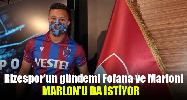 Rizespor’un gündemi Fofana ve Marlon!
