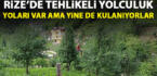 Rize’de tehlikeli yolculuk! Yolları var ama yine de kullanıyorlar