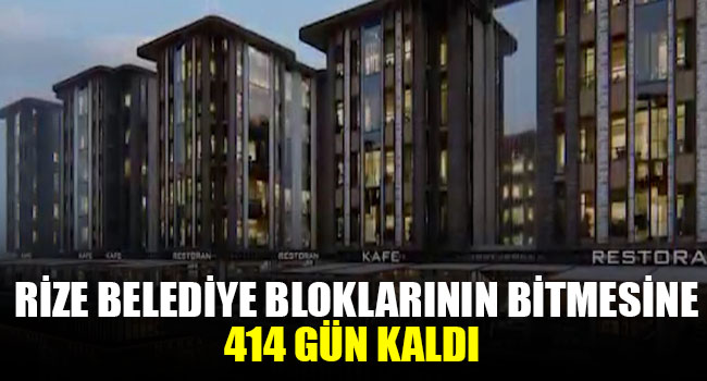 Rize Belediye Bloklarının bitmesine 414 gün kaldı