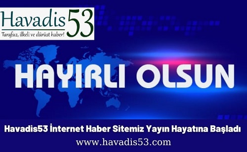 HAVADİS 53 HABER SİTEMİZ YAYIN HAYATINA BAŞLADI