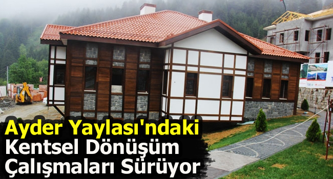 Ayder Yaylası’ndaki kentsel dönüşüm çalışmaları sürüyor