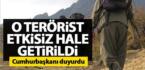 Cumhurbaşkanı Erdoğan açıkladı: O terörist etkisiz hale getirildi