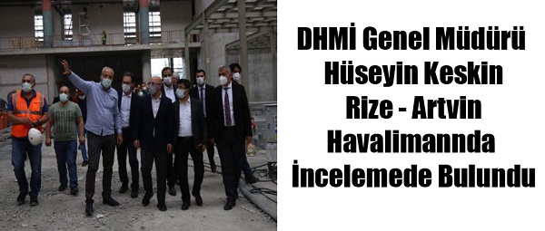 Keskin, Rize-Artvin Havalimanı’nda incelemelerde bulundu