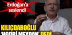 CHP Genel Başkanı Kemal Kılıçdaroğlu, Erdoğan’a seslendi: Hodri meydan