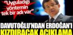 Davutoğlu’ndan Erdoğan’ı kızdıracak açıklama