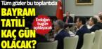 Tüm gözler bu toplantıda! Bayram tatili kaç gün olacak? Erdoğan bugün açıklayacak