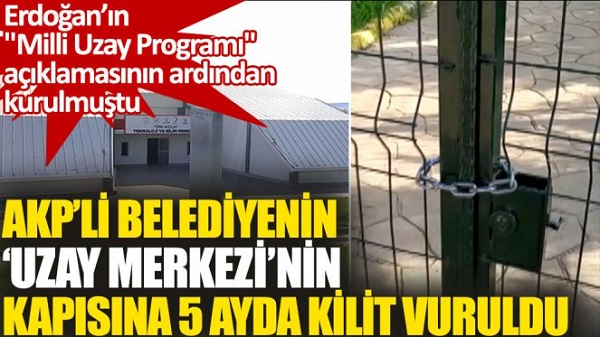 AKP’li belediyenin ‘uzay merkezi’nin kapısına 5 ayda kilit vuruldu