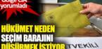 Hükümet neden seçim barajını düşürmek istiyor?