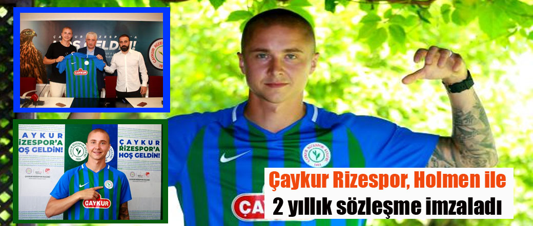 Çaykur Rizespor, Holmen ile 2 yıllık sözleşme imzaladı