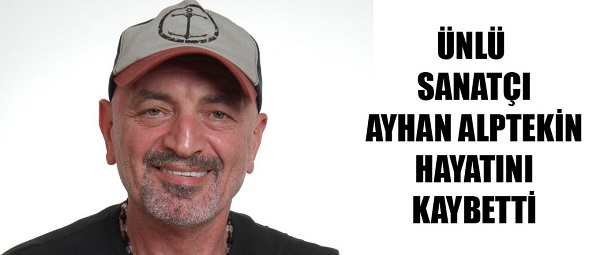 Ünlü Sanatçı Ayhan Alptekin yaşamını yitirdi