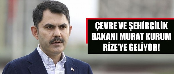Çevre ve Şehircilik Bakanı Murat Kurum, Rize’ye geliyor