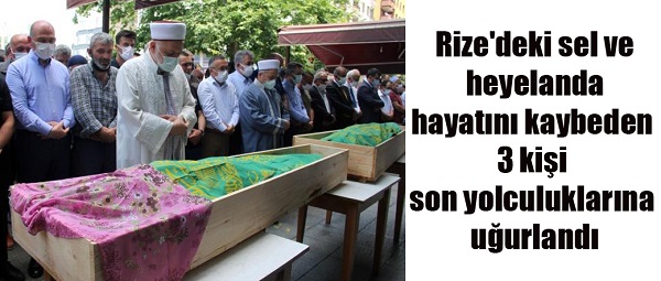Rize’deki sel ve heyelanda hayatını kaybeden 3 kişi son yolculuklarına uğurlandı