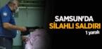 Samsun’da silahlı saldırı: 1 yaralı