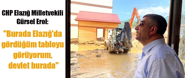 CHP Elazığ Milletvekili Erol: “Burada Elazığ’da gördüğüm tabloyu görüyorum, devlet burada”