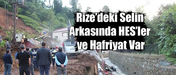 Rize’deki selin arkasında HES’ler ve hafriyat var