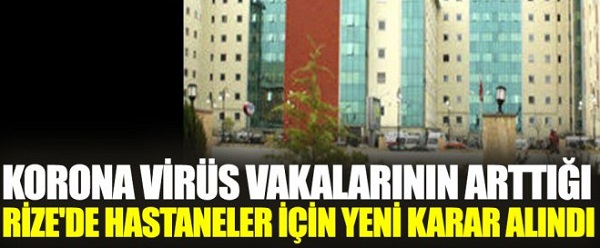 Korona virüs vakalarının arttığı Rize’de hastaneler için yeni karar alındı