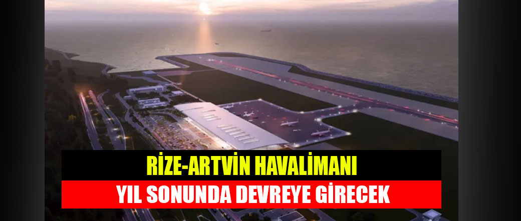 Rize-Artvin Havalimanı Yıl Sonuna Devreye Alınacak