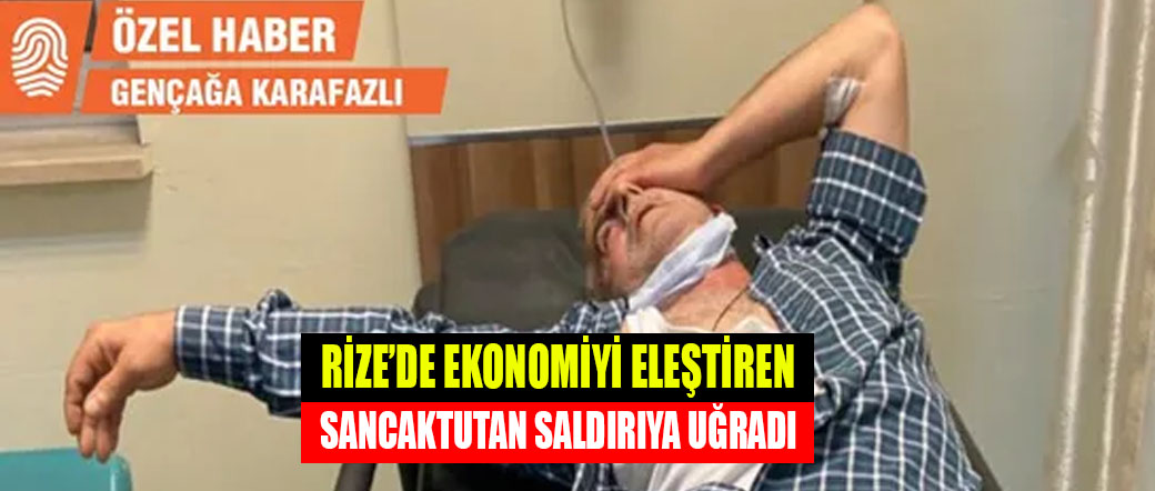 Rize’de ekonomiyi eleştiren Sancaktutan saldırıya uğradı