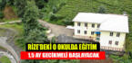 Rize’deki o okulda eğitim 1,5 ay gecikmeli başlayacak