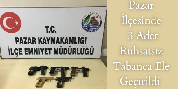 PAZAR İLÇESİNDE 3 ADET RUHSATSIZ TABANCA ELE GEÇİRİLDİ