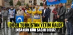 DOĞU TÜRKİSTAN YETİM KALDI İNSANLIK KÖR SAĞIR DİLSİZ