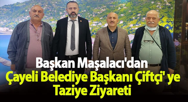Başkan Maşalacı’dan Çayeli Belediye Başkanı Çiftçi’ ye Taziye Ziyareti