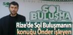 Rize’de Sol Buluşmanın konuğu Önder İşleyen