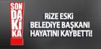 RİZE ESKİ BELEDİYE BAŞKANI HAYATINI KAYBETTİ