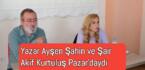 Yazar Ayşen Şahin ve Şair Akif Kurtuluş Pazar’daydı