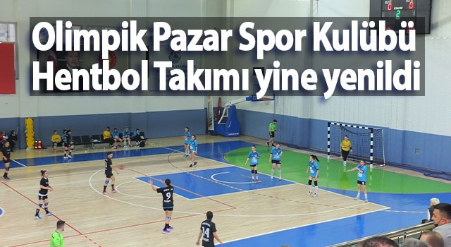 Olimpik Pazar Spor Kulübü Kadın Hentbol takımı yine yenildi