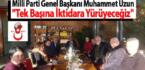 Milli Parti Genel Başkanı Muhammet Uzun “Tek Başına İktidara Yürüyeceğiz”