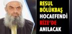 Resul Bölükbaş Hocaefendi, Rize’de Anılacak