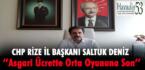 CHP Rize İl Başkanı Saltuk Deniz ”Asgari Ücrette Orta Oyununa Son”