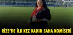 RİZE’DE İLK KEZ KADIN SAHA KOMİSERİ