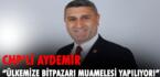 CHP’li Aydemir: “Ülkemize Bitpazarı Muamelesi Yapılıyor!”