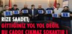 RİZE SAADET; GİTTİĞİNİZ YOL YOL DEĞİL, BU CADDE ÇIKMAZ SOKAKTIR!