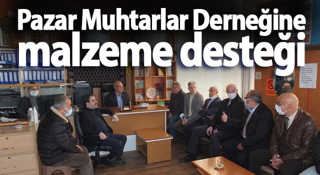 Pazar Muhtarlar Derneğine malzeme desteği