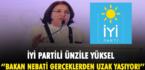 İYİ PARTİLİ ÜNZİLE YÜKSEL: BAKAN NEBATİ GERÇEKLERDEN UZAK YAŞIYOR!