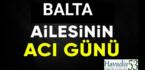 Pazar’da Balta ailesinin acı günü