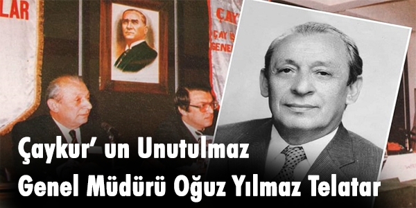 Çaykur’ un Unutulmaz Genel Müdürü Oğuz Yılmaz Telatar