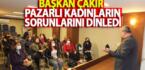 Başkan Çakır Pazarlı kadınların sorunlarını dinledi