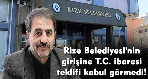 Rize Belediyesi’nin girişine T.C. ibaresi teklifi kabul görmedi!