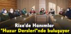 Rize’de Hanımlar “Huzur Dersleri”nde buluşuyor