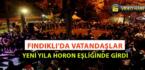 FINDIKLI’DA VATANDAŞLAR YENİ YILA HORON EŞLİĞİNDE GİRDİ