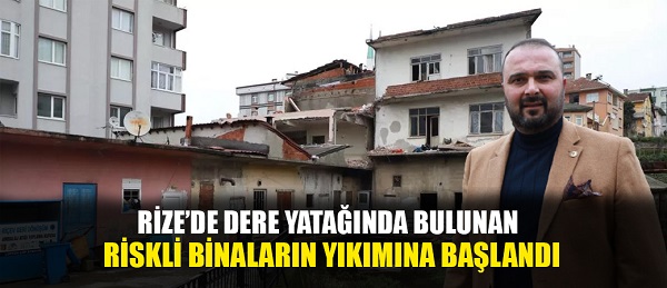 Rize’de dere yatağında bulunan riskli binaların yıkımına başlandı