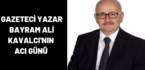 Gazeteci yazar Kavalcı’nın acı günü!