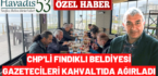 CHP’li Fındıklı Beldiyesi gazetecileri kahvaltıda ağırladı