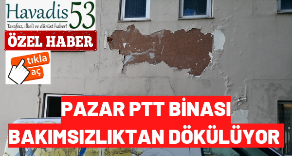 Pazar PTT Binası bakımsızlıktan dökülüyor